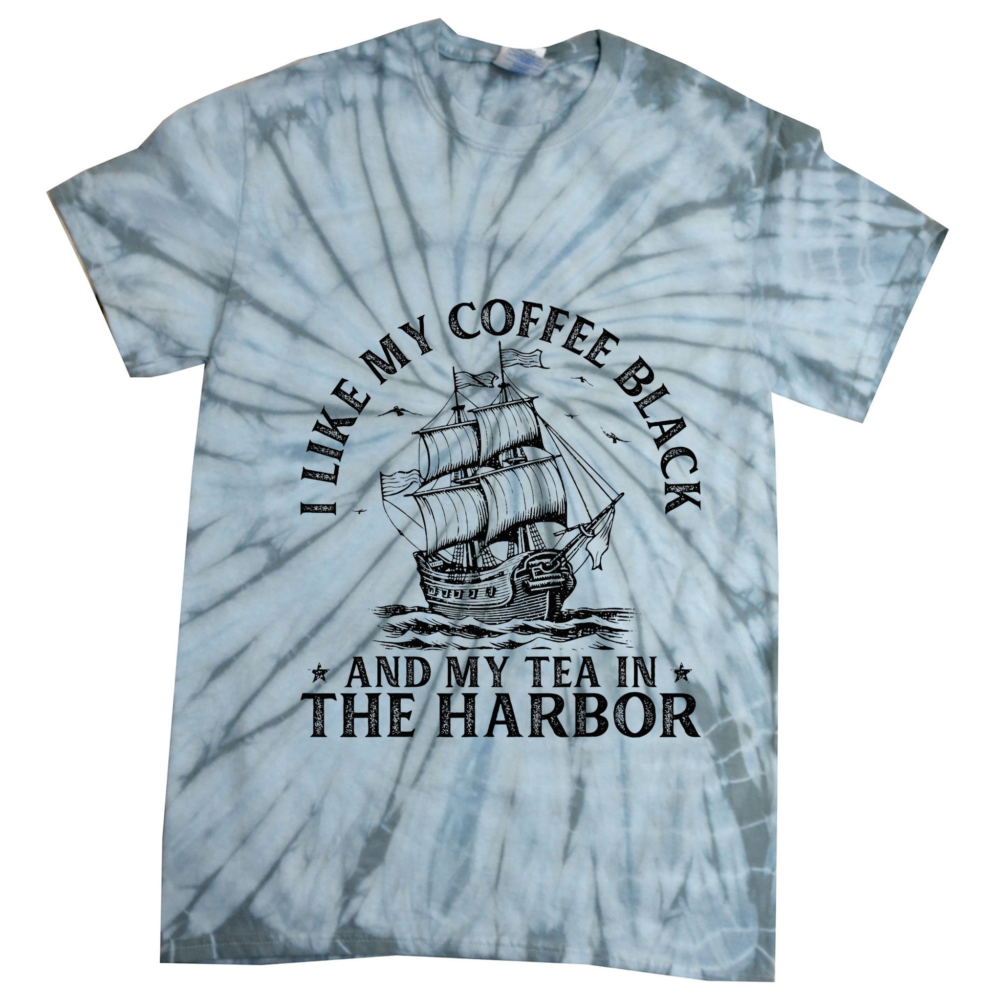 I Like My Coffee Black And My Tea In The Harbor Usa History Tie-Dye T-Shirt