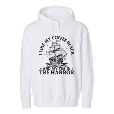 I Like My Coffee Black And My Tea In The Harbor Usa History Garment-Dyed Fleece Hoodie