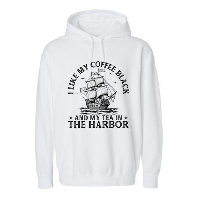 I Like My Coffee Black And My Tea In The Harbor Usa History Garment-Dyed Fleece Hoodie