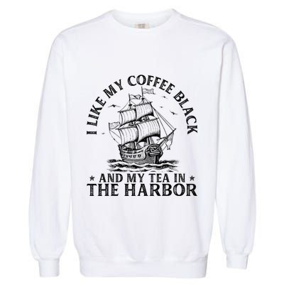 I Like My Coffee Black And My Tea In The Harbor Usa History Garment-Dyed Sweatshirt