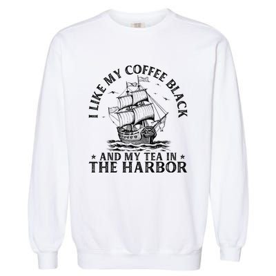 I Like My Coffee Black And My Tea In The Harbor Usa History Garment-Dyed Sweatshirt