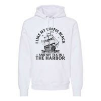 I Like My Coffee Black And My Tea In The Harbor Usa History Premium Hoodie