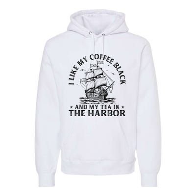 I Like My Coffee Black And My Tea In The Harbor Usa History Premium Hoodie