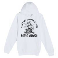 I Like My Coffee Black And My Tea In The Harbor Usa History Premium Pullover Hoodie