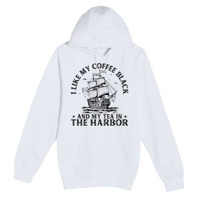 I Like My Coffee Black And My Tea In The Harbor Usa History Premium Pullover Hoodie