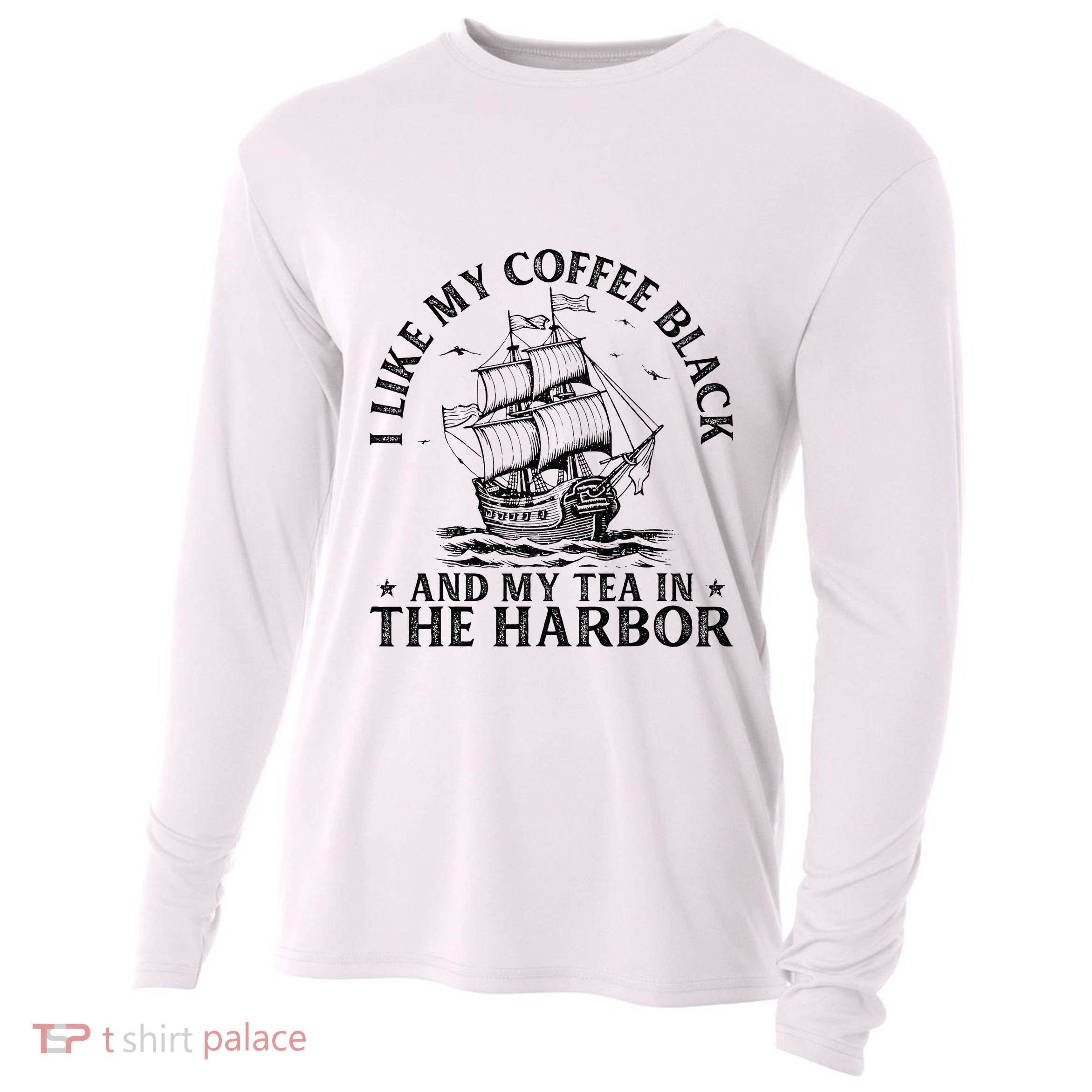 I Like My Coffee Black And My Tea In The Harbor Usa History Cooling Performance Long Sleeve Crew