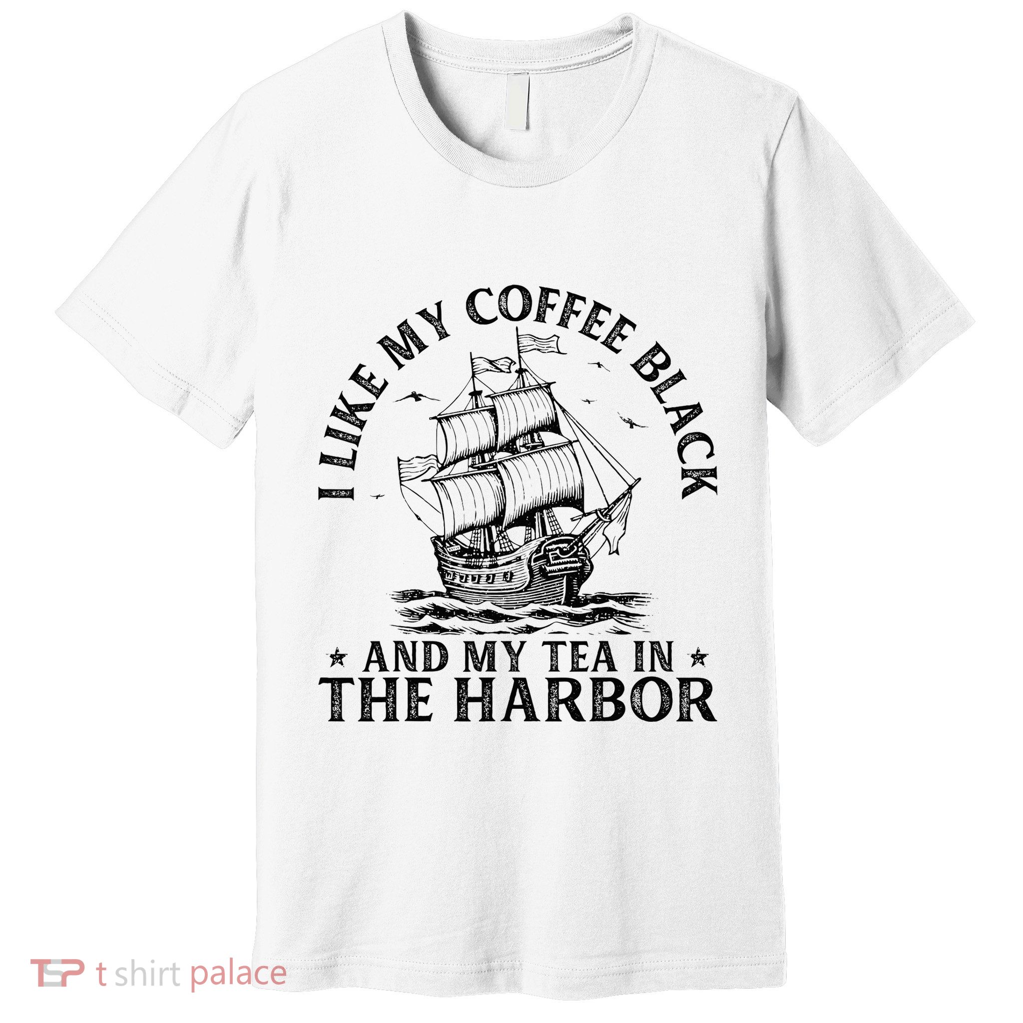 I Like My Coffee Black And My Tea In The Harbor Usa History Premium T-Shirt