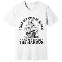 I Like My Coffee Black And My Tea In The Harbor Usa History Premium T-Shirt