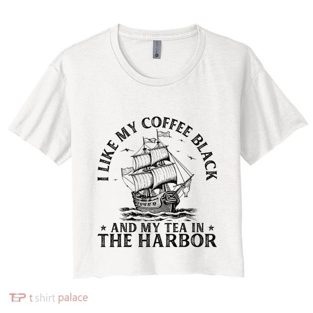 I Like My Coffee Black And My Tea In The Harbor Usa History Crop Top