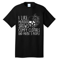 I Like Murder Shows Comfy Clothes And Maybe 3 People Tall T-Shirt