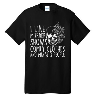 I Like Murder Shows Comfy Clothes And Maybe 3 People Tall T-Shirt