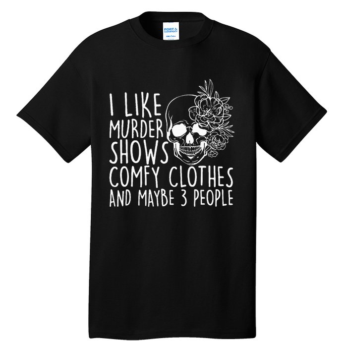 I Like Murder Shows Comfy Clothes And Maybe 3 People Tall T-Shirt