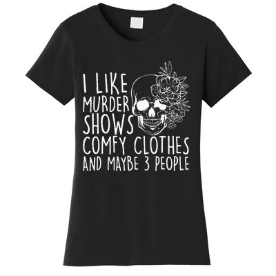 I Like Murder Shows Comfy Clothes And Maybe 3 People Women's T-Shirt