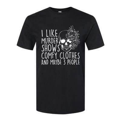 I Like Murder Shows Comfy Clothes And Maybe 3 People Softstyle CVC T-Shirt