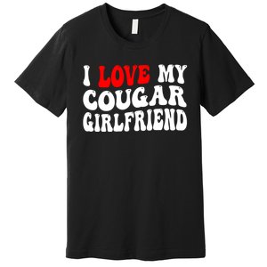 I Love My Cougar Girlfriend I Heart My Cougar Girlfriend Premium T-Shirt