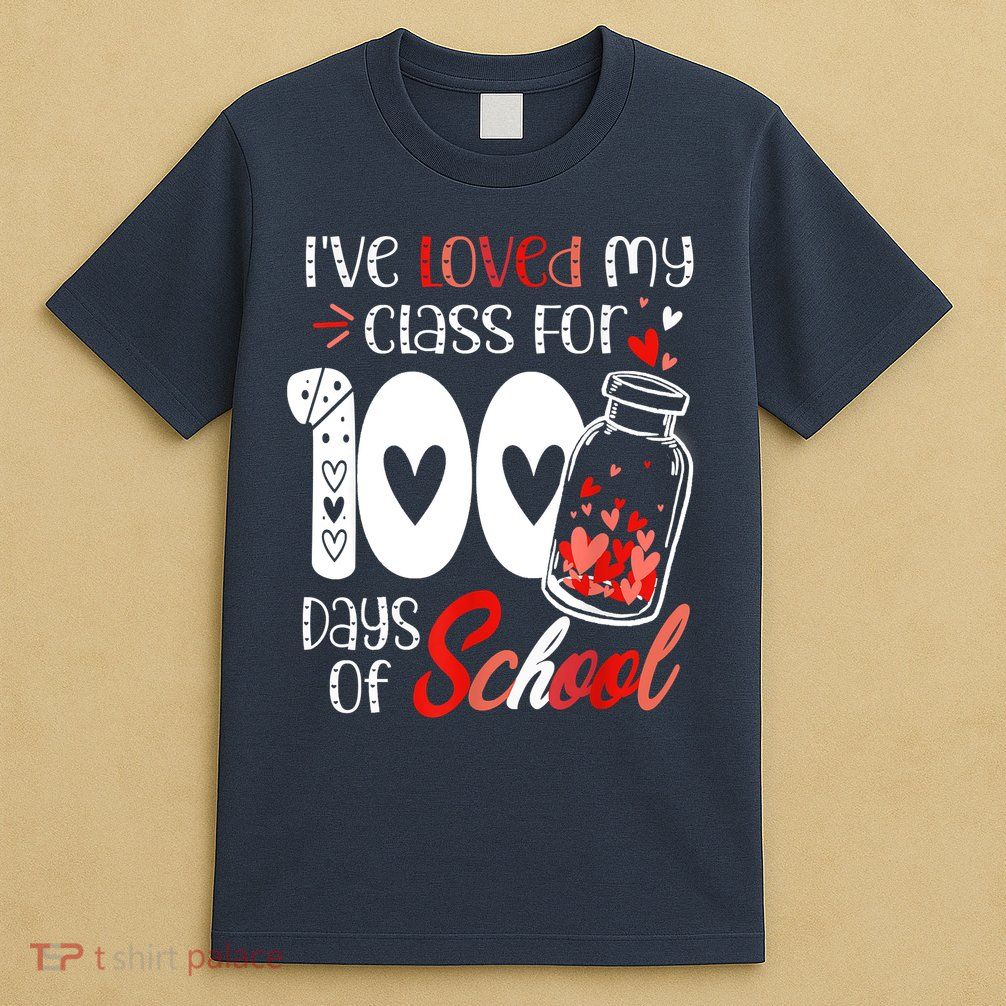 I've Loved My Class For 100 Days Of School Teacher Valentine T-Shirt