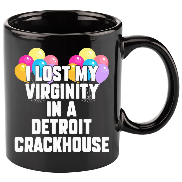 I lost my virginity in a detroit crackhouse  11oz C Handle Ceramic Mug