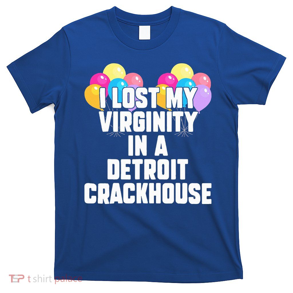 I lost my virginity in a detroit crackhouse  T-Shirt