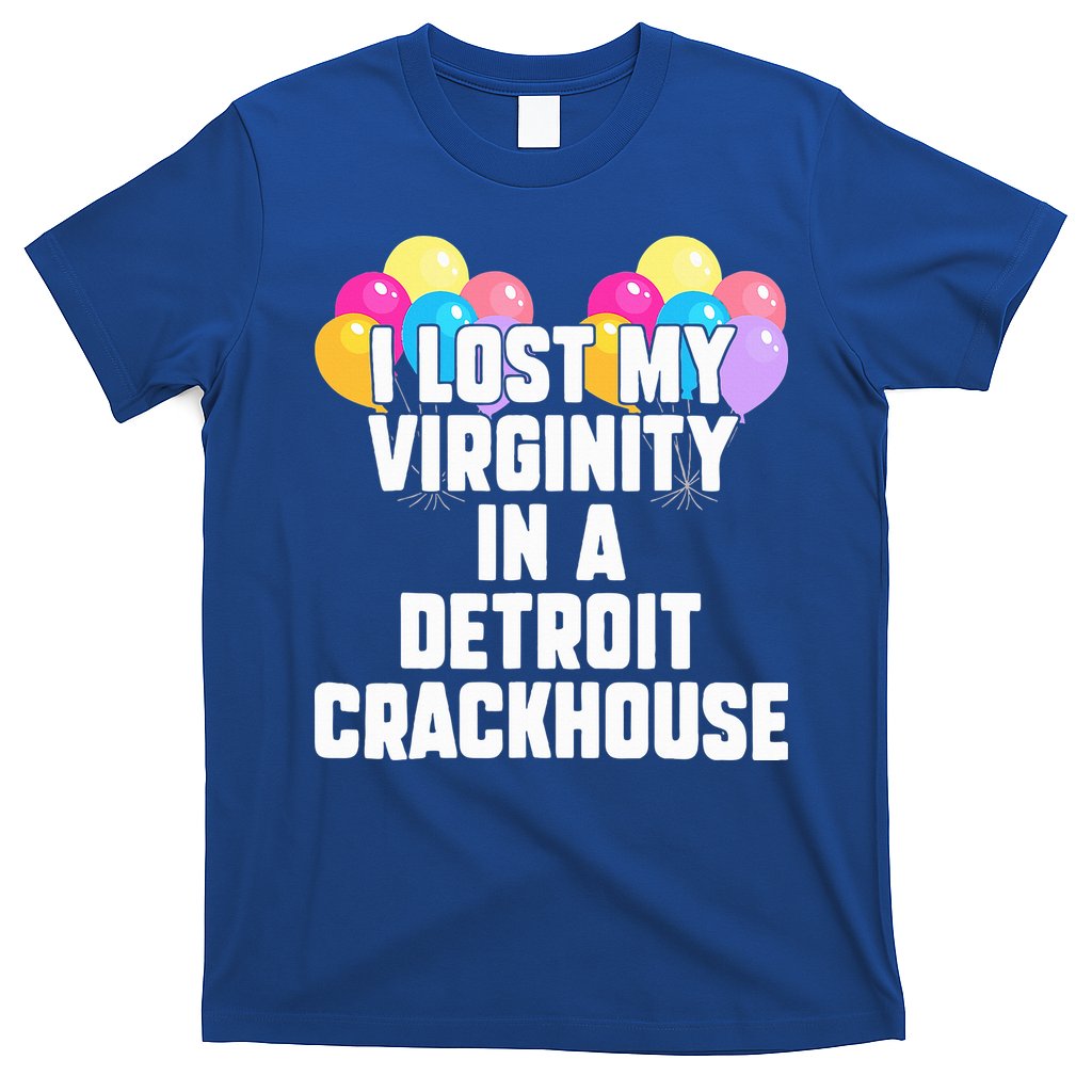 I lost my virginity in a detroit crackhouse  T-Shirt