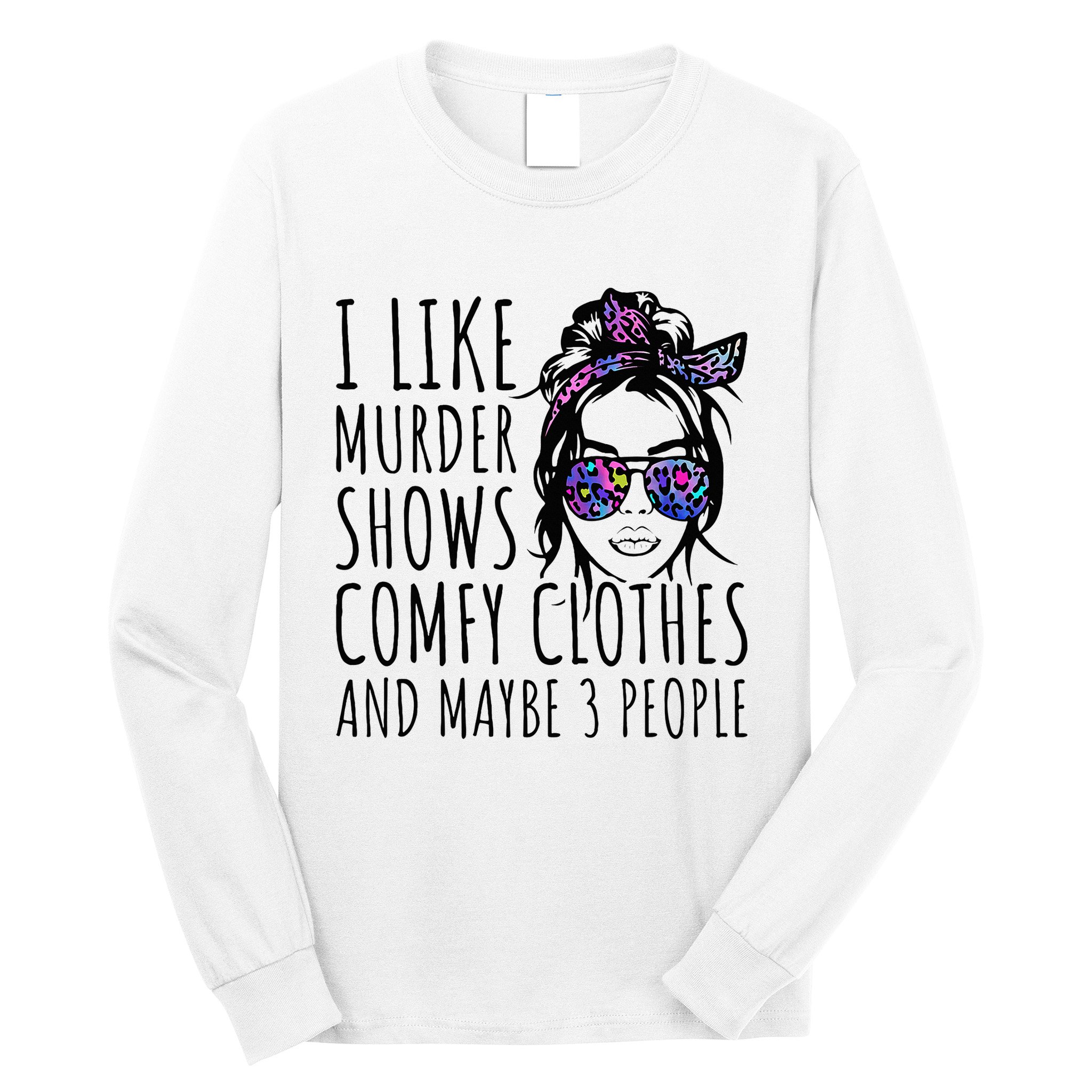 I Like Murder Shows And Maybe 3 People Long Sleeve Shirt