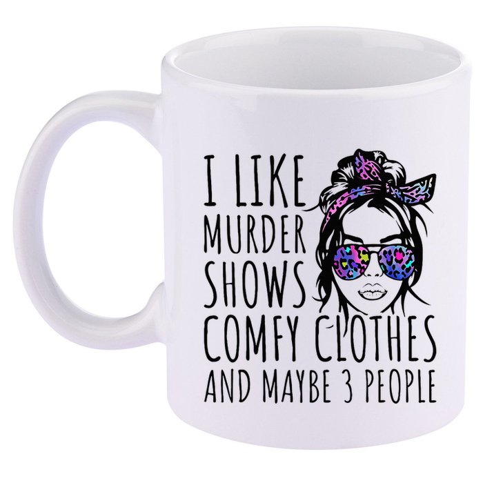 I Like Murder Shows And Maybe 3 People 11oz C Handle Ceramic Mug