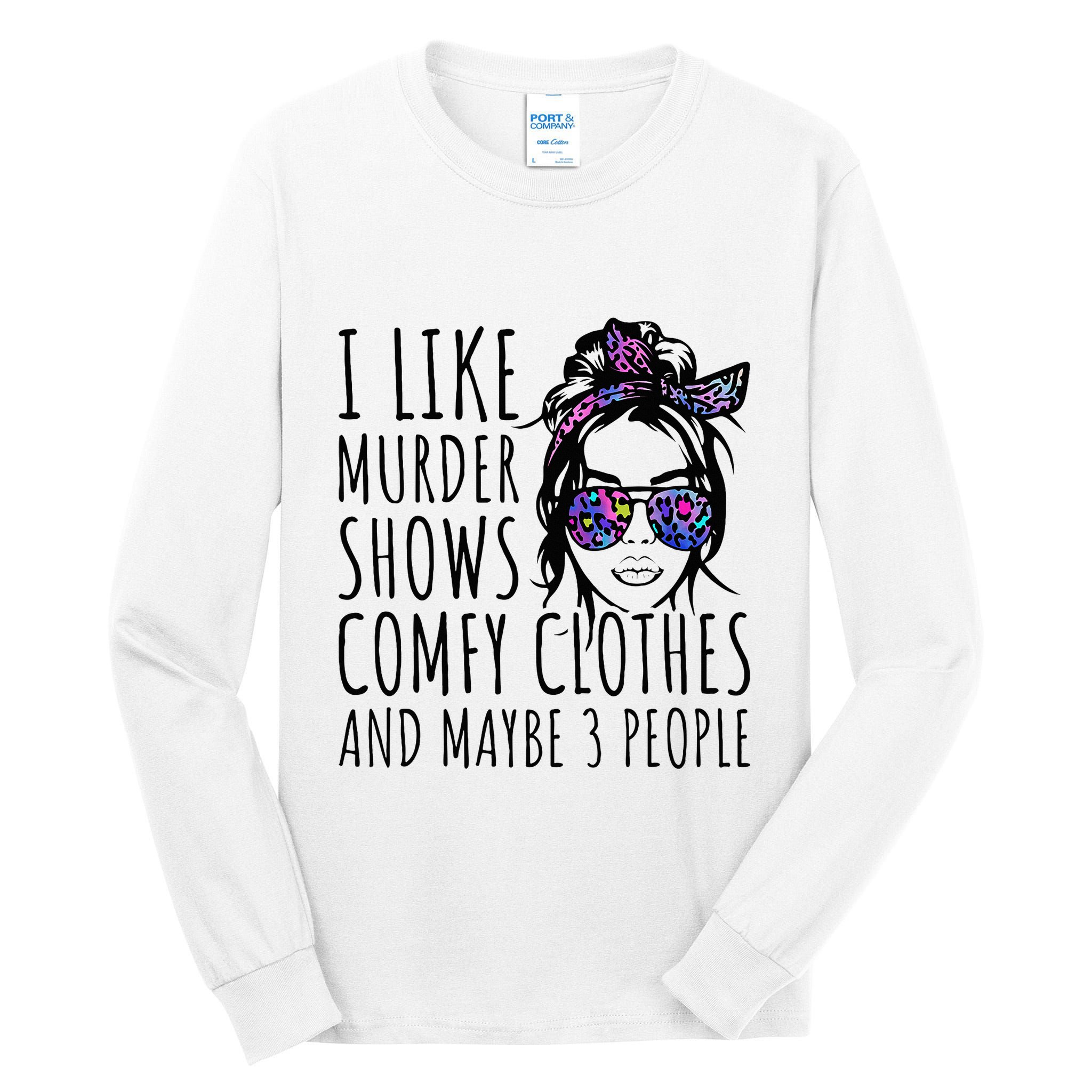 I Like Murder Shows And Maybe 3 People Tall Long Sleeve T-Shirt