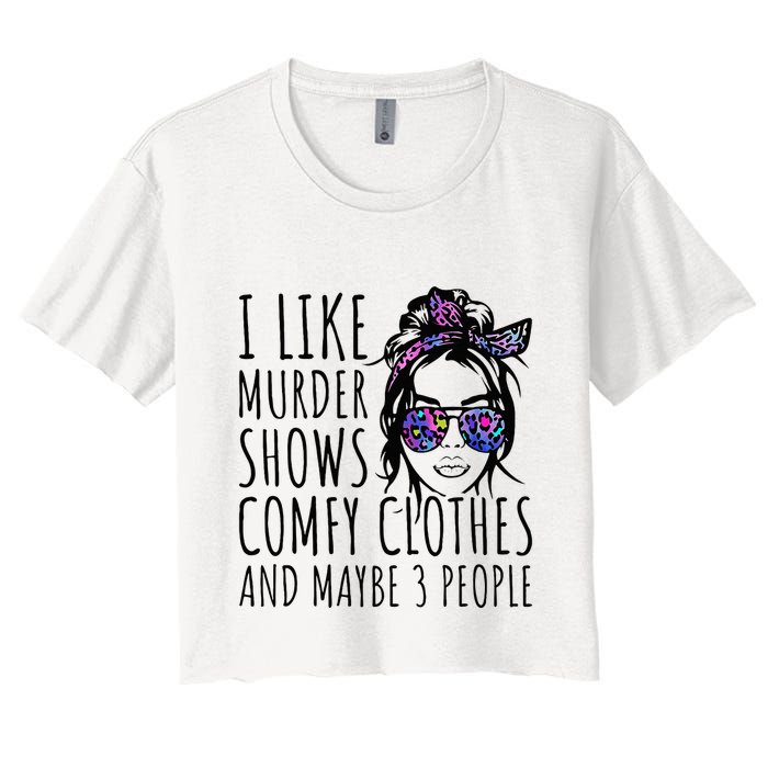 I Like Murder Shows And Maybe 3 People Women's Crop Top Tee