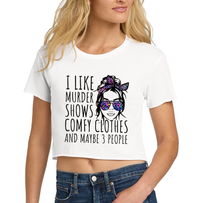 I Like Murder Shows And Maybe 3 People Women's Crop Top Tee