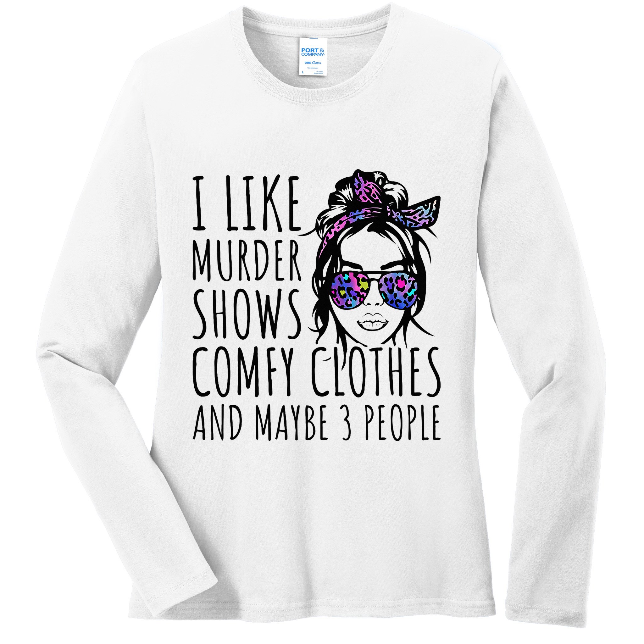 I Like Murder Shows And Maybe 3 People Ladies Long Sleeve Shirt