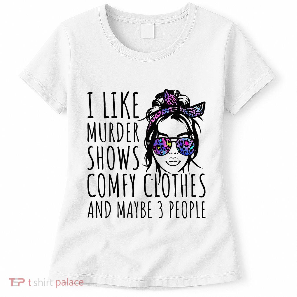 I Like Murder Shows And Maybe 3 People Womens T-Shirt