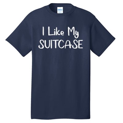 I Like My Suitcase Funny Viral Meme Travel Tall T-Shirt