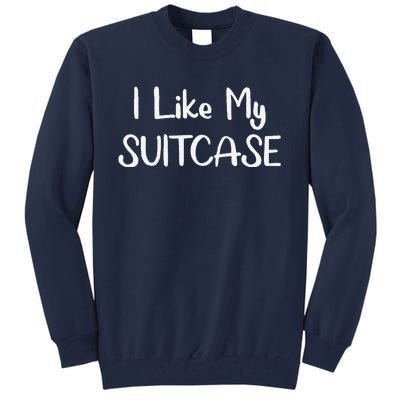 I Like My Suitcase Funny Viral Meme Travel Tall Sweatshirt