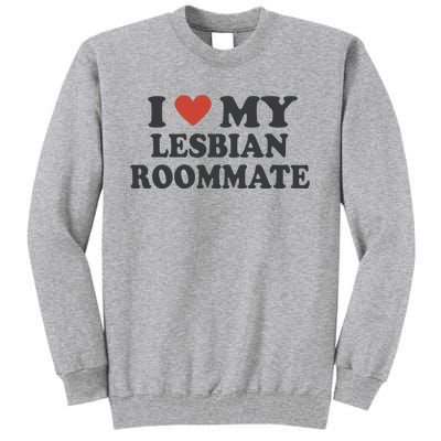 I Love My Lesbian Roommate Girlfriend Tall Sweatshirt