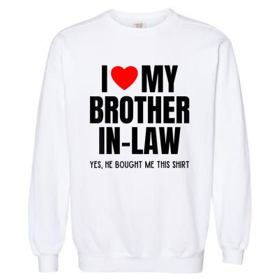 I Love My Brother InLaw Funny Favorite For Sister InLaw Garment-Dyed Sweatshirt