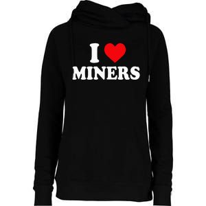 I Love Miners I Heart Miners Funny Miner Mining Womens Funnel Neck Pullover Hood