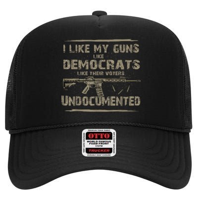 I Like My Guns Like Democrats Like Their Voters Undocumented High Crown Mesh Back Trucker Hat