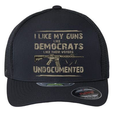 I Like My Guns Like Democrats Like Their Voters Undocumented Flexfit Unipanel Trucker Cap