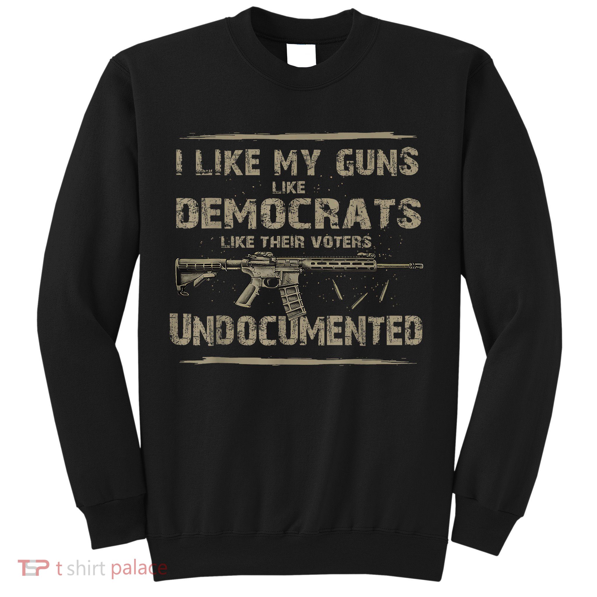 I Like My Guns Like Democrats Like Their Voters Undocumented Sweatshirt
