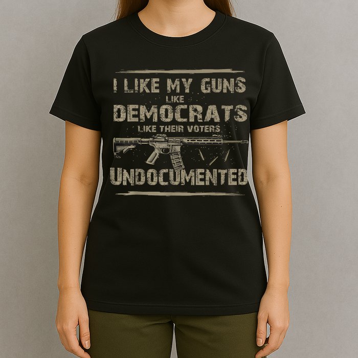 I Like My Guns Like Democrats Like Their Voters Undocumented T-Shirt