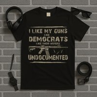 I Like My Guns Like Democrats Like Their Voters Undocumented T-Shirt