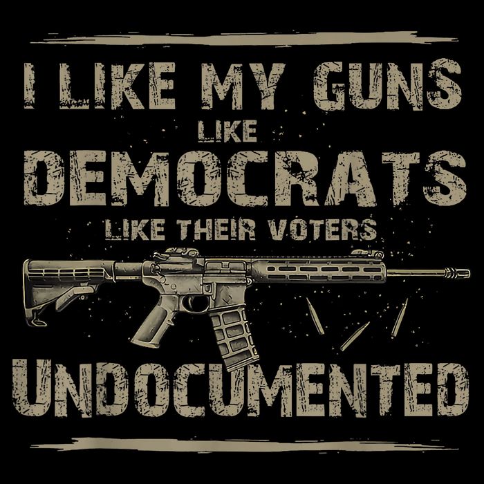 I Like My Guns Like Democrats Like Their Voters Undocumented T-Shirt