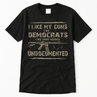 I Like My Guns Like Democrats Like Their Voters Undocumented Tall T-Shirt