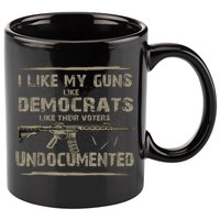I Like My Guns Like Democrats Like Their Voters Undocumented 11oz C Handle Ceramic Mug