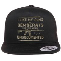 I Like My Guns Like Democrats Like Their Voters Undocumented Flat Bill Trucker Hat