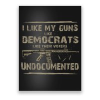 I Like My Guns Like Democrats Like Their Voters Undocumented Poster