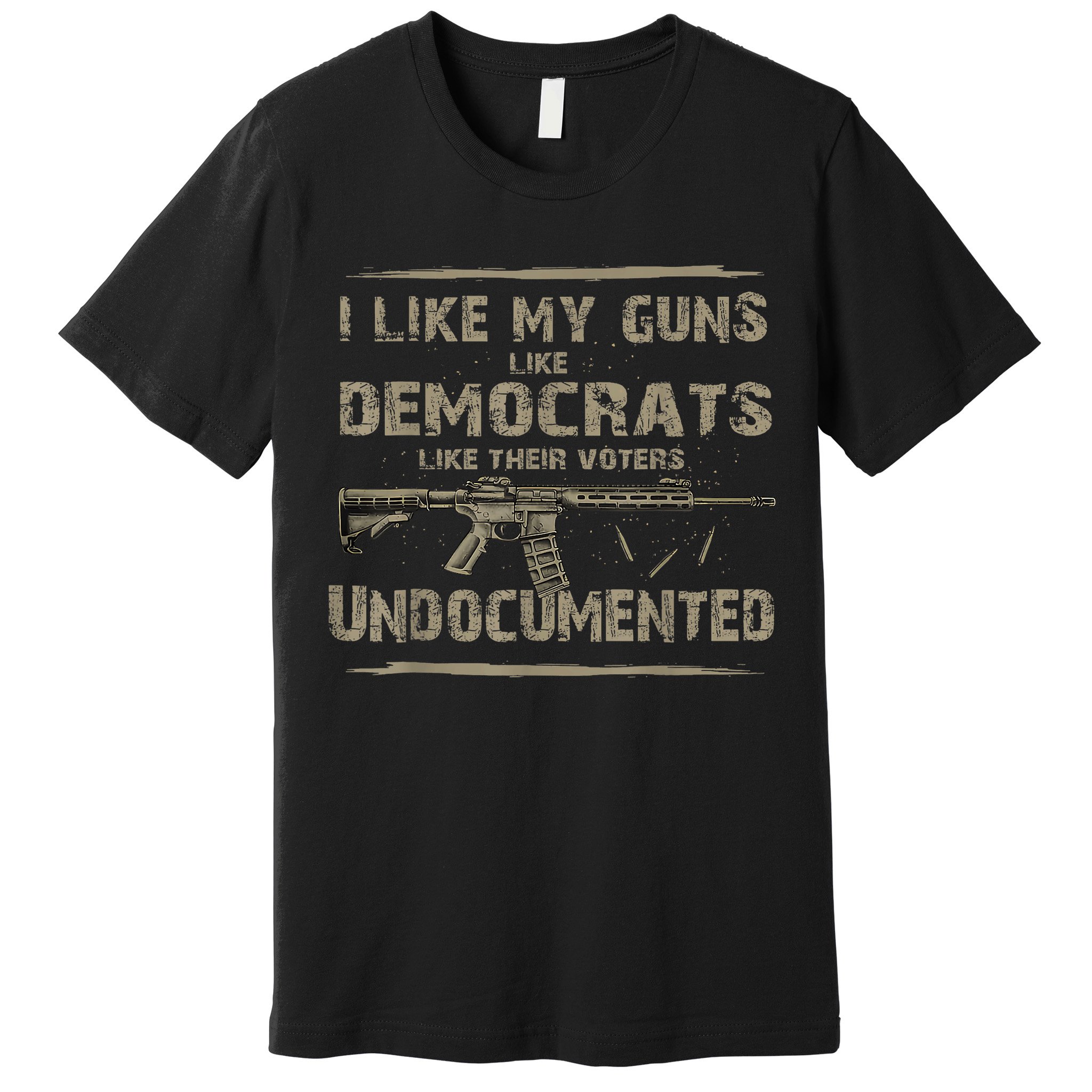 I Like My Guns Like Democrats Like Their Voters Undocumented Premium T-Shirt