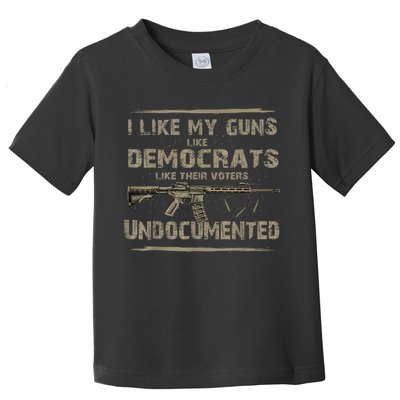 I Like My Guns Like Democrats Like Their Voters Undocumented Toddler T-Shirt