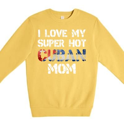 I Love My Super Hot Cuban Mom Cuba Flag Gift Premium Crewneck Sweatshirt