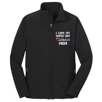 I Love My Super Hot Cuban Mom Cuba Flag Gift Core Soft Shell Jacket