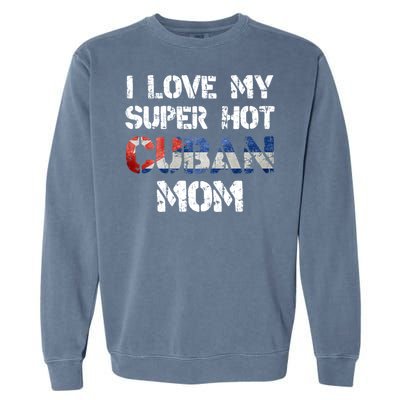 I Love My Super Hot Cuban Mom Cuba Flag Gift Garment-Dyed Sweatshirt